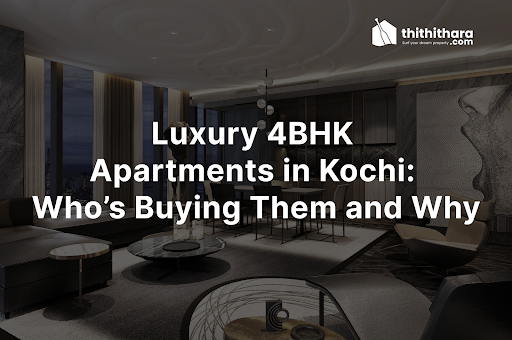 Luxury 4BHK Apartments in Kochi: Who’s Buying Them and Why