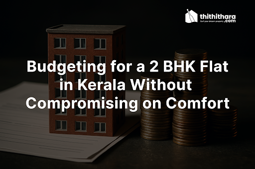 Budgeting for a 2 BHK Flat in Kerala Without Compromising on Comfort