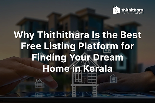 Why Thithithara Is the Best Free Listing Platform for Finding Your Dream Home in Kerala