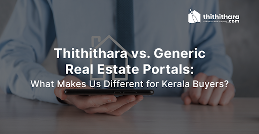 Thithithara vs. Generic Real Estate Portals: What Makes Us Different for Kerala Buyers