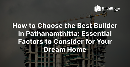 How to Choose the Best Builder in Pathanamthitta: Essential Factors to Consider for Your Dream Home