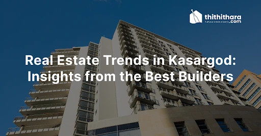 Real Estate Trends in Kasargod- Insights from the Best Builders