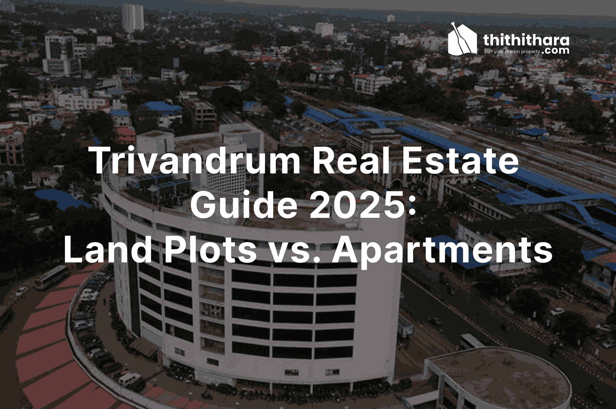 Trivandrum Real Estate Guide 2025: Land Plots vs. Apartments